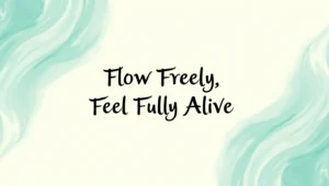 Flow Freely, Feel Fully Alive