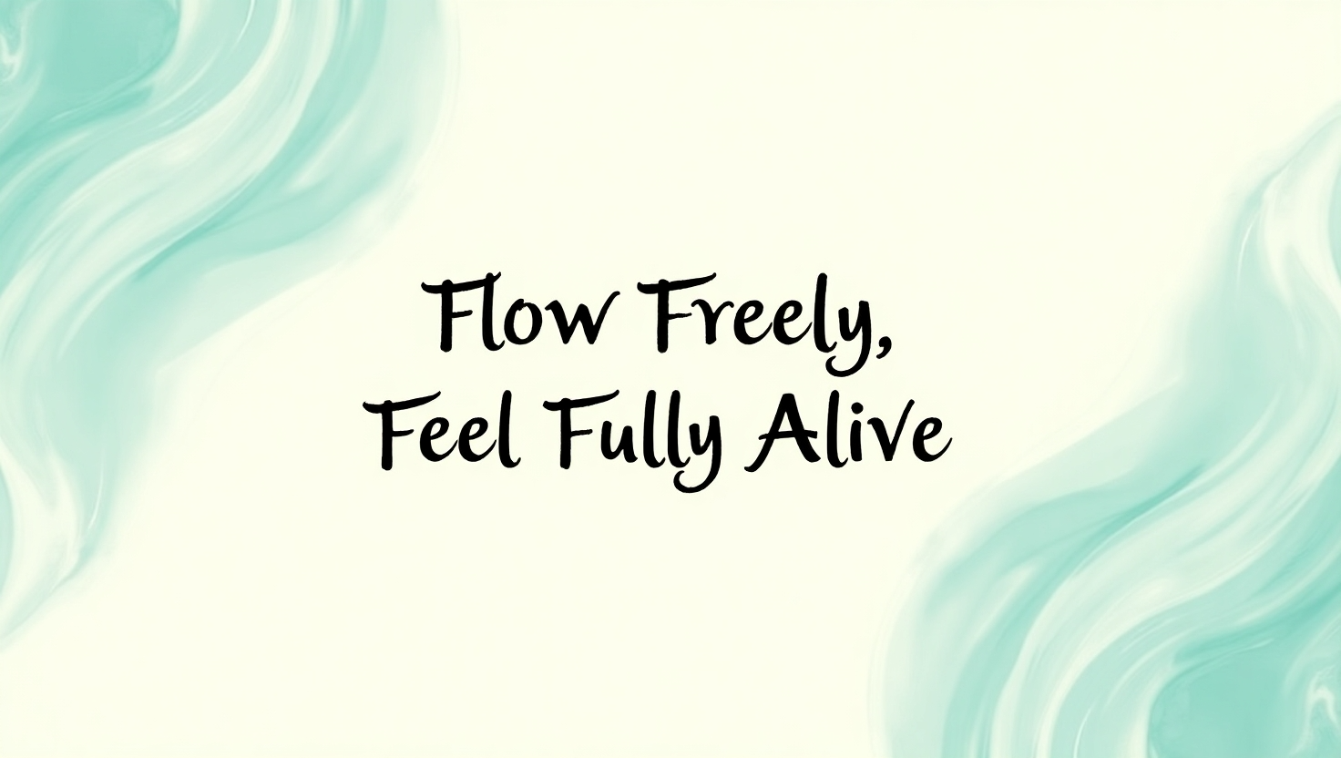 Flow Freely, Feel Fully Alive