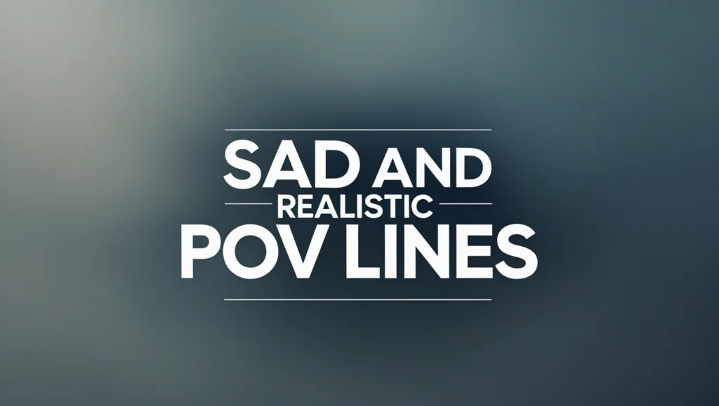 Sad and Realistic POV Lines