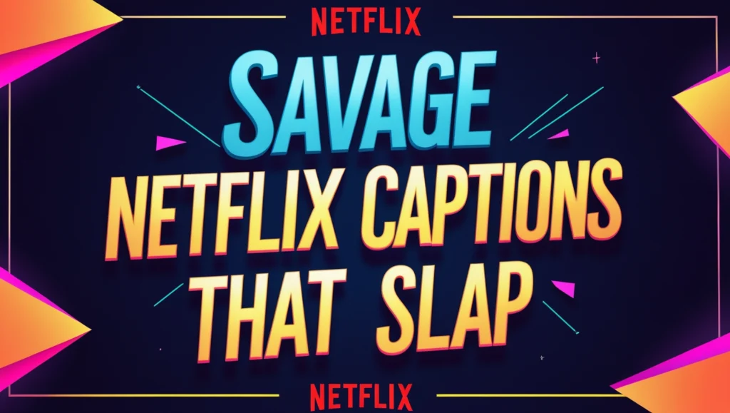 Savage Netflix Captions That Slap