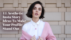 11 Aesthetic Insta Story Ideas to Make Your Profile Stand Out