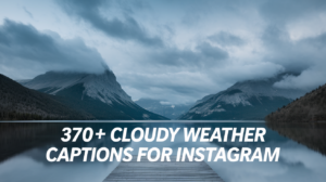 370+ Cloudy Weather Captions for Instagram