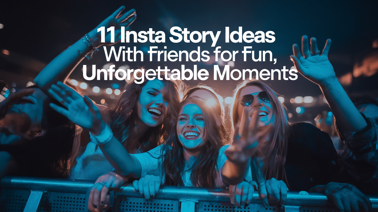 11 Insta Story Ideas with Friends for Fun, Unforgettable Moments