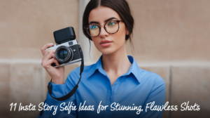 11 Insta Story Selfie Ideas for Stunning, Flawless Shots