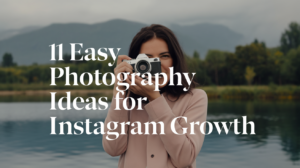 11 Easy Photography Ideas for Instagram Growth