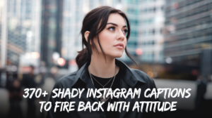 370+ Shady Instagram Captions to Fire Back with Attitude